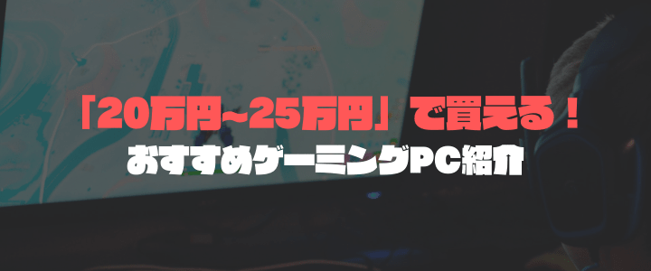 予算20万円～25万円で買えるゲーミングPC