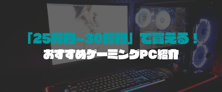 予算25万円～30万円で買えるゲーミングPC