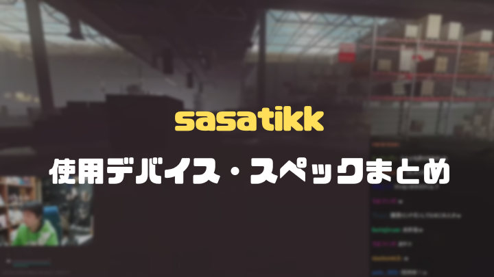 sasatikk使用デバイスまとめ